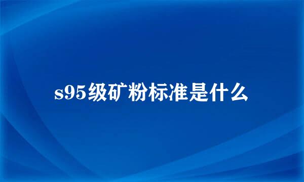 s95级矿粉标准是什么