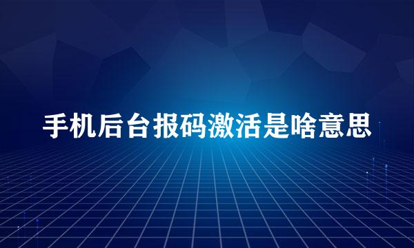 手机后台报码激活是啥意思