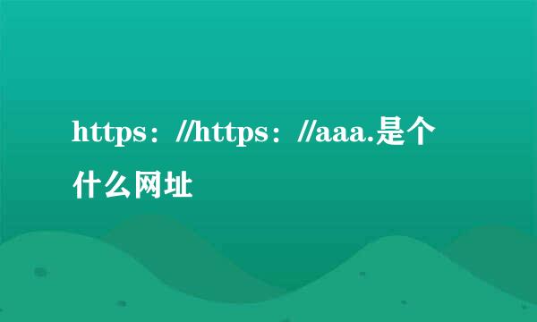 https：//https：//aaa.是个什么网址