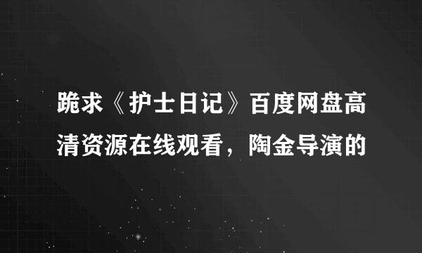 跪求《护士日记》百度网盘高清资源在线观看，陶金导演的