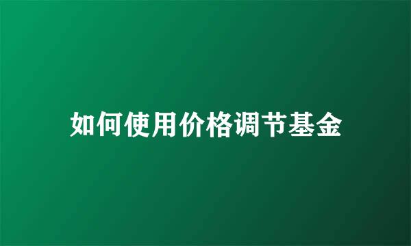 如何使用价格调节基金