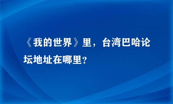 《我的世界》里，台湾巴哈论坛地址在哪里？