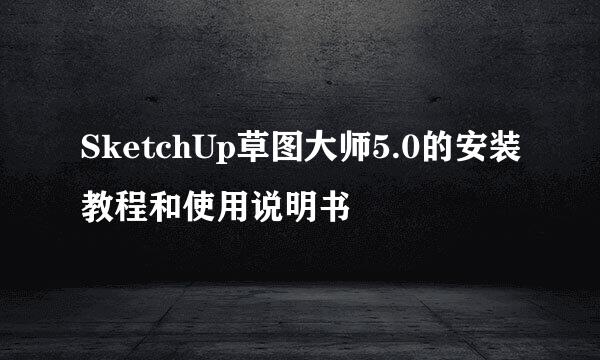 SketchUp草图大师5.0的安装教程和使用说明书