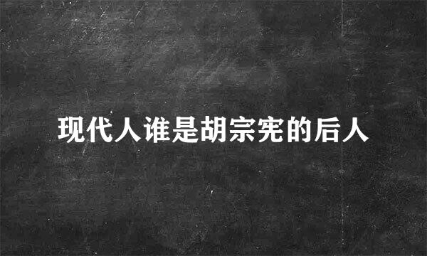 现代人谁是胡宗宪的后人