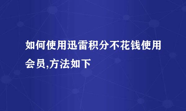 如何使用迅雷积分不花钱使用会员,方法如下