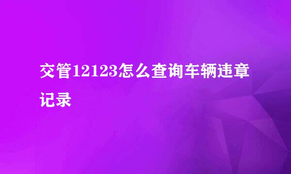 交管12123怎么查询车辆违章记录