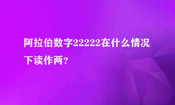 阿拉伯数字22222在什么情况下读作两？