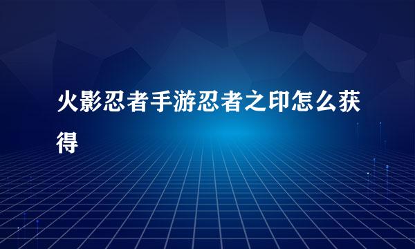 火影忍者手游忍者之印怎么获得