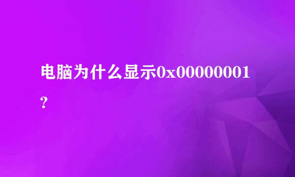 电脑为什么显示0x00000001？