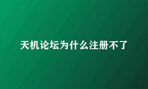 天机论坛为什么注册不了