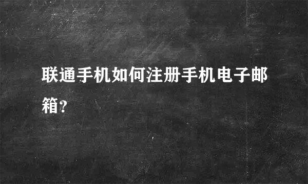 联通手机如何注册手机电子邮箱？