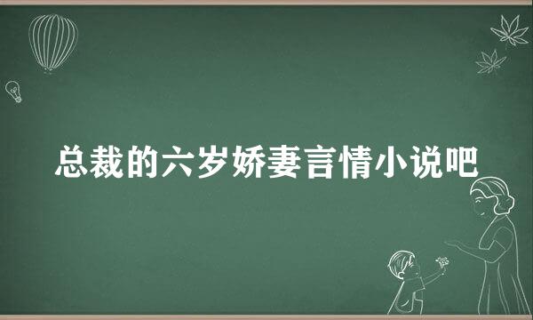 总裁的六岁娇妻言情小说吧