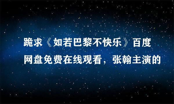 跪求《如若巴黎不快乐》百度网盘免费在线观看，张翰主演的