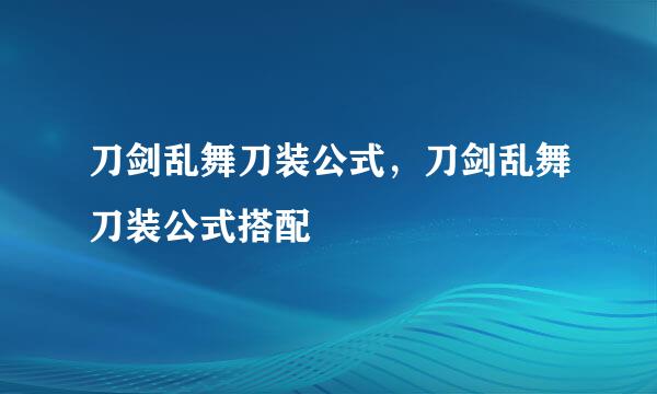 刀剑乱舞刀装公式，刀剑乱舞刀装公式搭配