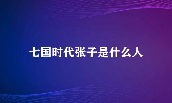 七国时代张子是什么人