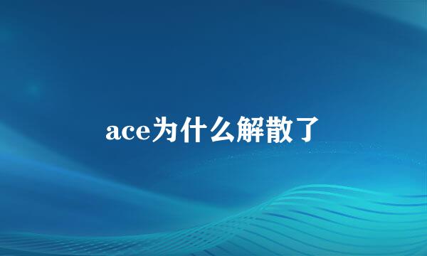 ace为什么解散了