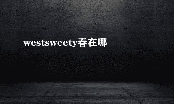 westsweety春在哪