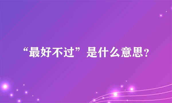 “最好不过”是什么意思？