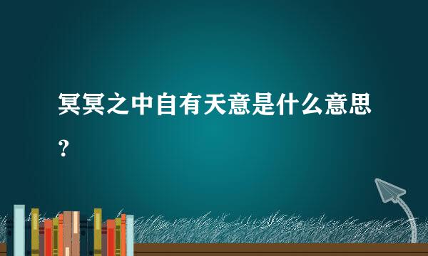 冥冥之中自有天意是什么意思？