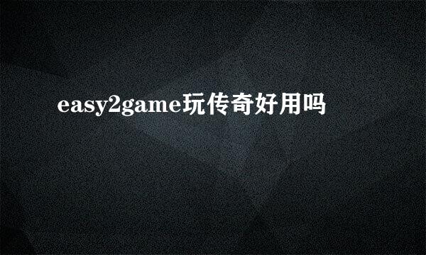 easy2game玩传奇好用吗