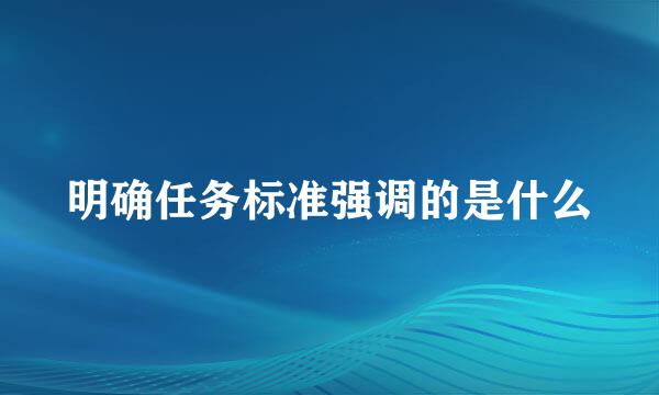 明确任务标准强调的是什么