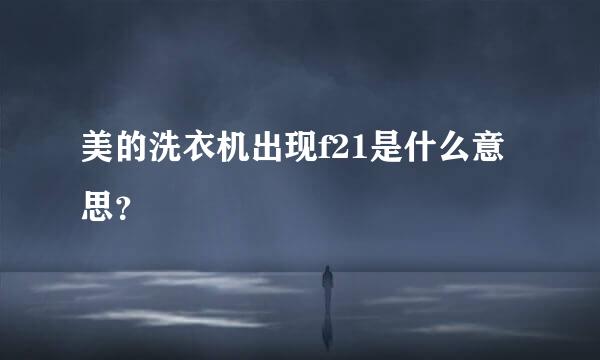 美的洗衣机出现f21是什么意思？