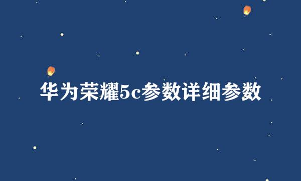 华为荣耀5c参数详细参数