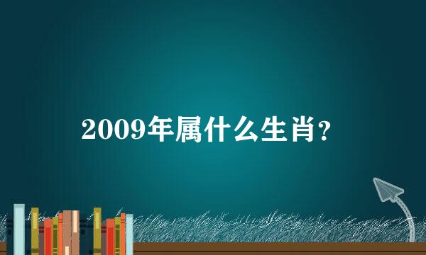 2009年属什么生肖？