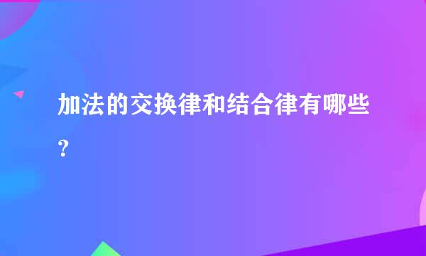 加法的交换律和结合律有哪些？