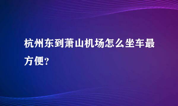 杭州东到萧山机场怎么坐车最方便？