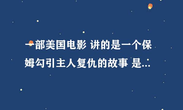 一部美国电影 讲的是一个保姆勾引主人复仇的故事 是什么电影