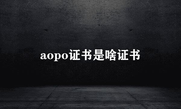 aopo证书是啥证书