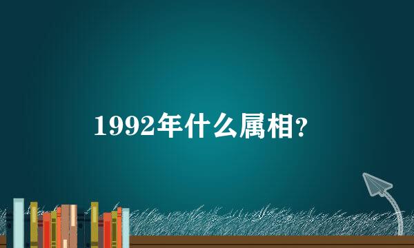 1992年什么属相？