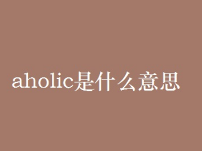 aholic是什么意思？