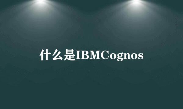 什么是IBMCognos