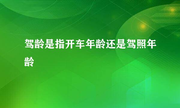 驾龄是指开车年龄还是驾照年龄