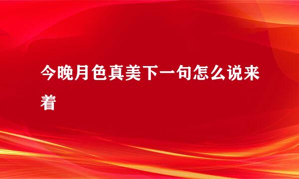 今晚月色真美下一句怎么说来着