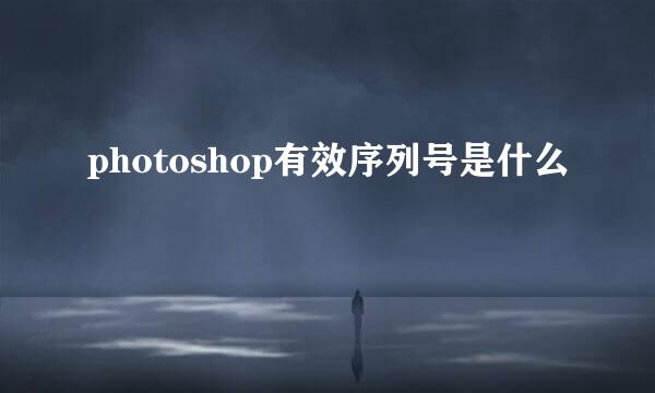 photoshop有效序列号是什么