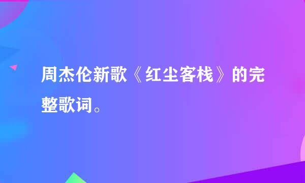 周杰伦新歌《红尘客栈》的完整歌词。