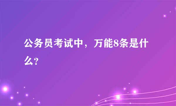 公务员考试中，万能8条是什么？