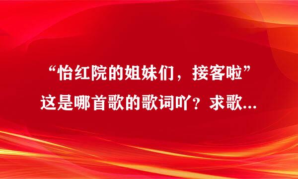 “怡红院的姐妹们，接客啦”这是哪首歌的歌词吖？求歌名求歌词