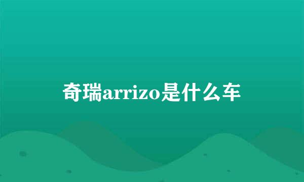 奇瑞arrizo是什么车