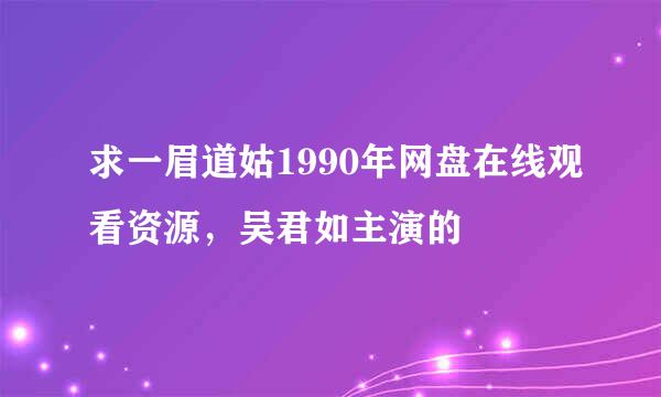 求一眉道姑1990年网盘在线观看资源，吴君如主演的