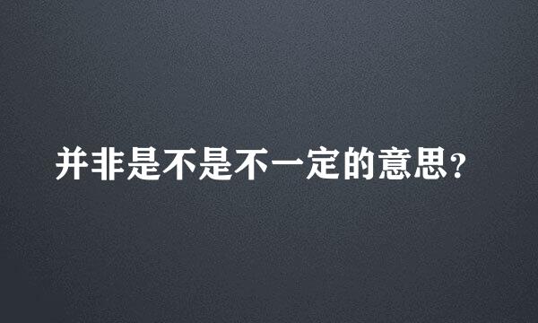 并非是不是不一定的意思？