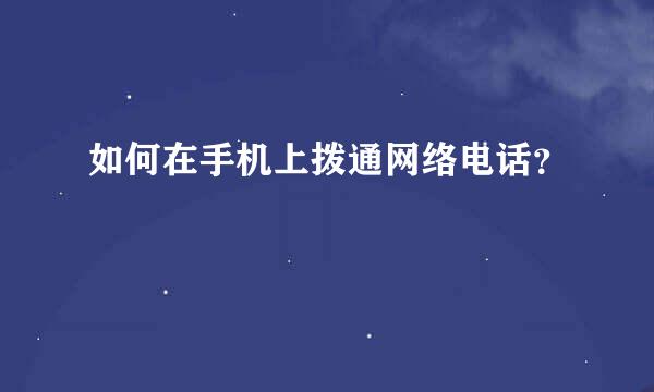 如何在手机上拨通网络电话？