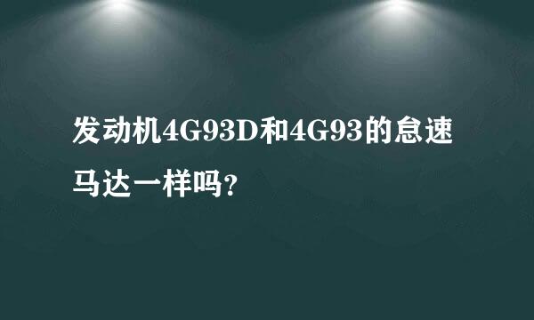 发动机4G93D和4G93的怠速马达一样吗？