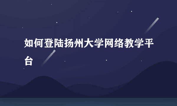 如何登陆扬州大学网络教学平台