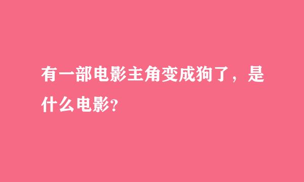 有一部电影主角变成狗了，是什么电影？