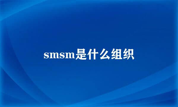 smsm是什么组织