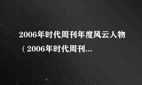 2006年时代周刊年度风云人物（2006年时代周刊年度风云人物,2008感动中国人物）